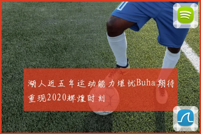 湖人近五年运动能力堪忧Buha期待重现2020辉煌时刻