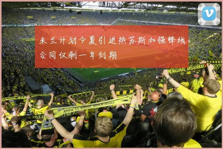 米兰计划今夏引进热苏斯加强锋线合同仅剩一年到期